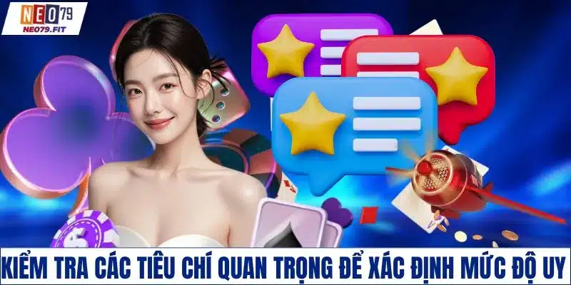 Kiểm tra các tiêu chí quan trọng để xác định mức độ uy tín